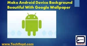 How to Make Android Device Background Beautiful With Google Wallpaper