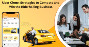 Uber Clone: Strategies to Compete and Win the Ride-hailing Business